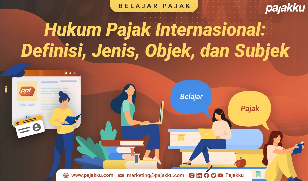 Hukum Pajak Internasional: Definisi, Jenis, Objek, dan Subjek
