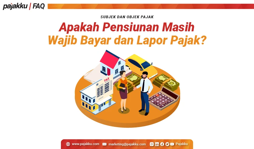 Subjek dan Objek Pajak: Apakah Pensiunan Masih Wajib Bayar dan Lapor Pajak?
